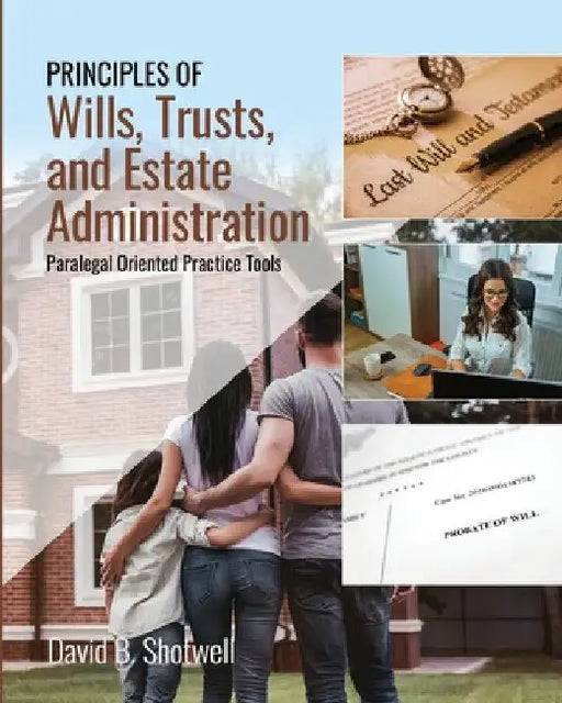 Principles of Wills, Trusts, and Estate Administration: Paralegal Oriented Practice Tools by David Shotwell