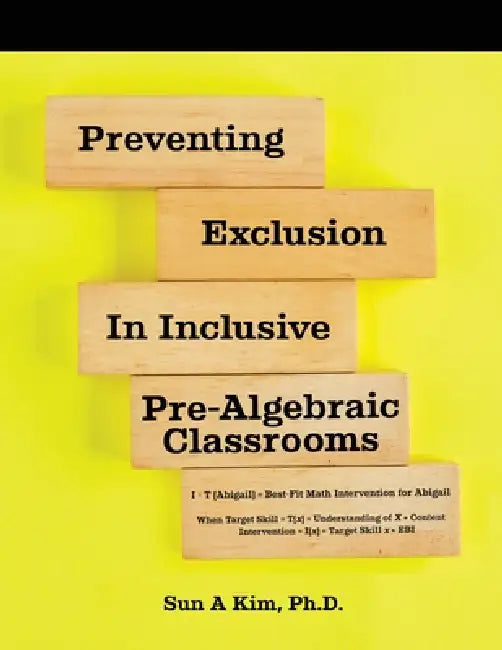 Teaching Pre-Algebra for All: Sustaining Inclusive Practices Using Evidence- Based Mathematics Instruction from Special Education by Kim