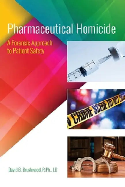 Pharmaceutical Homicide: A Forensic Approach to Patient Safety by Brushwood David