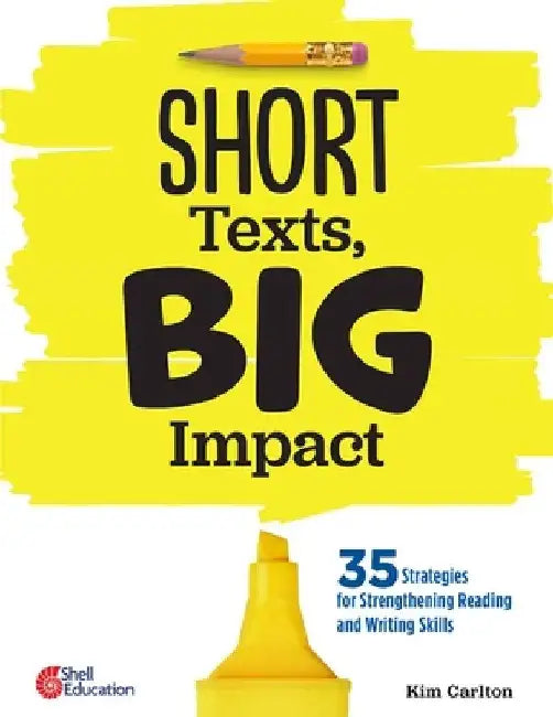 Short Texts, Big Impact: 35 Strategies for Strengthening Reading and Writing Skills by Kim Carlton