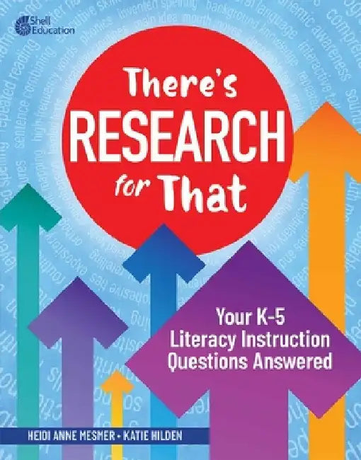 There's Research for That: Your K-5 Literacy Instruction Questions Answered by Heidi Anne Mesmer