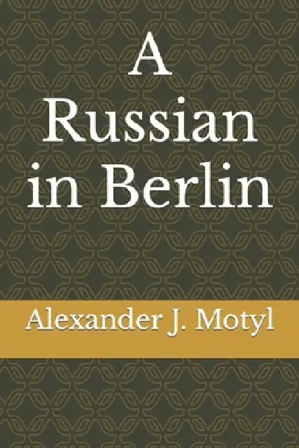 A Russian in Berlin by Alexander J. Motyl