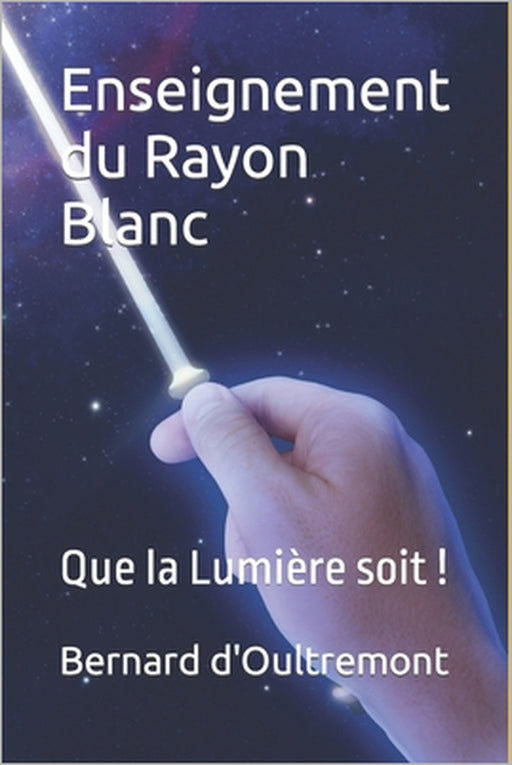 Enseignement du Rayon Blanc: Que la Lumière soit ! by Bernard D'Oultremont
