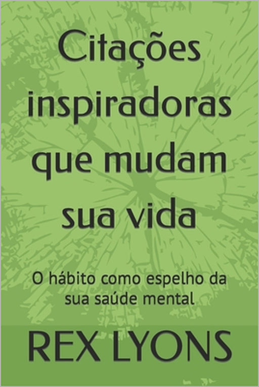 Citações inspiradoras que mudam sua vida: O hábito como espelho da sua saúde mental by Rex Lyons