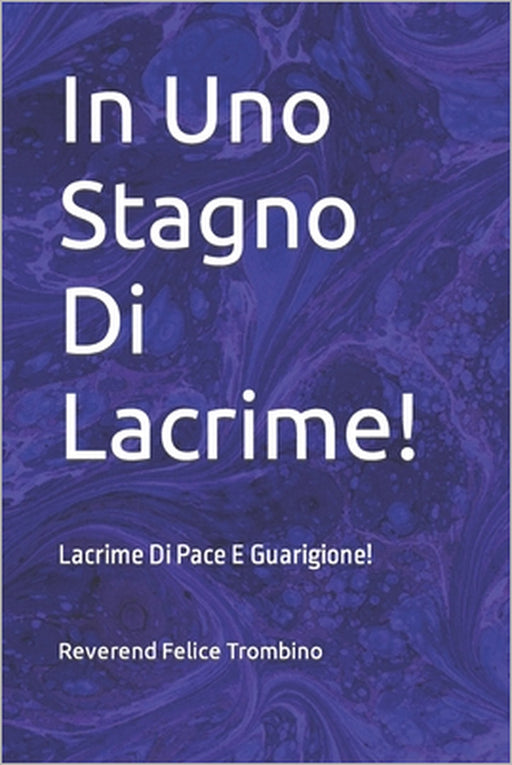 In Uno Stagno Di Lacrime!: Lacrime Di Pace E Guarigione! by Reverend Felice Trombino
