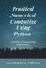 Practical Numerical Computing Using Python: Scientific & Engineering Applications by Mahendra Verma