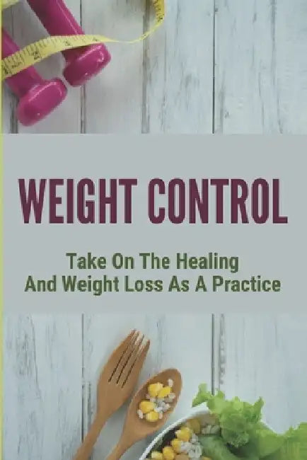 Weight Control: Take On The Healing And Weight Loss As A Practice by Charles Velazco