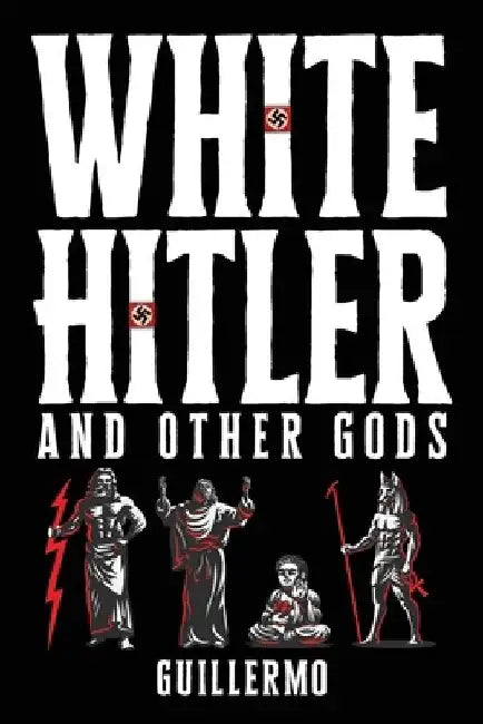 White Hitler and Other Gods by Guillermo