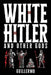 White Hitler and Other Gods by Guillermo