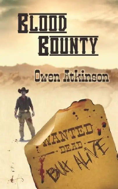 Blood Bounty: Wanted Dead but Alive by Owen Atkinson