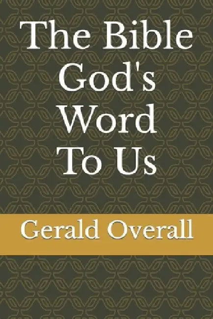The Bible God's Word To Us by Gerald M. Overall