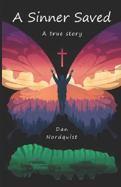 A Sinner Saved: a true story by Dan Nordquist