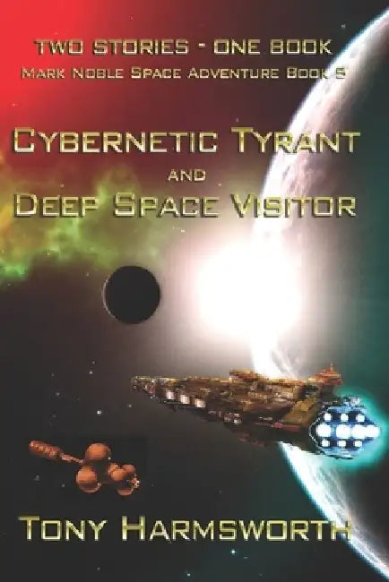 Cybernetic Tyrant & Deep Space Visitor: Mark Noble Space Adventure Book 5 by Tony Harmsworth