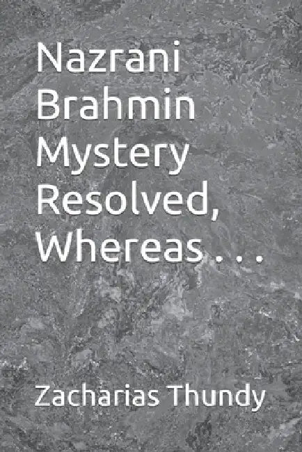 Nazrani Brahmin Mystery Resolved, Whereas . . . by Zacharias Thundy