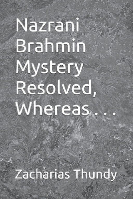 Nazrani Brahmin Mystery Resolved, Whereas . . . by Zacharias Thundy