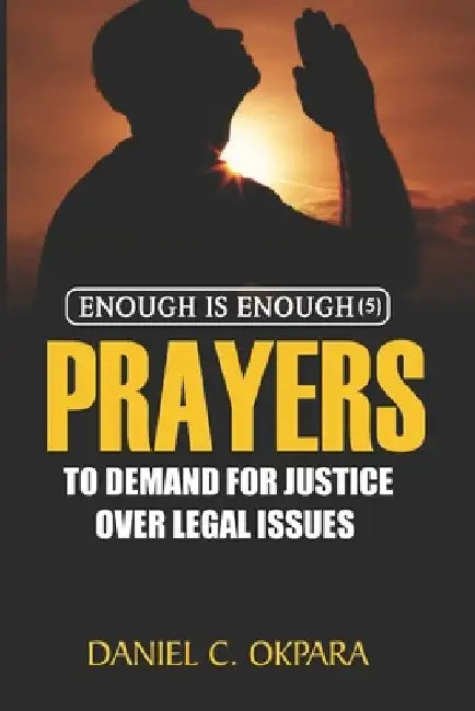 Prayers to Demand for Justice Over Legal Issues by Daniel C. Okpara
