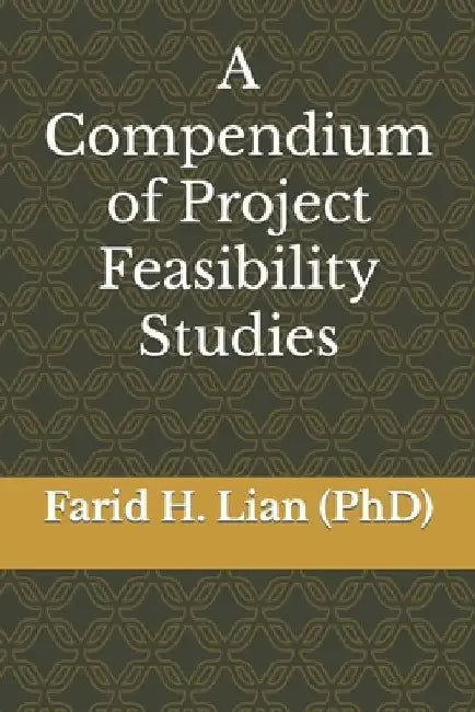 A Compendium of Project Feasibility Studies by Farid H. Lian (Phd)