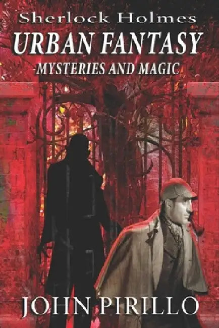 Sherlock Holmes Urban Fantasy Mysteries and Magic by John Pirillo
