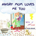 Angry Mom Loves Me Too by Tomorad, Martina