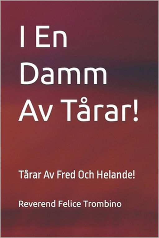 I En Damm Av Tårar!: Tårar Av Fred Och Helande! by Reverend Felice Trombino