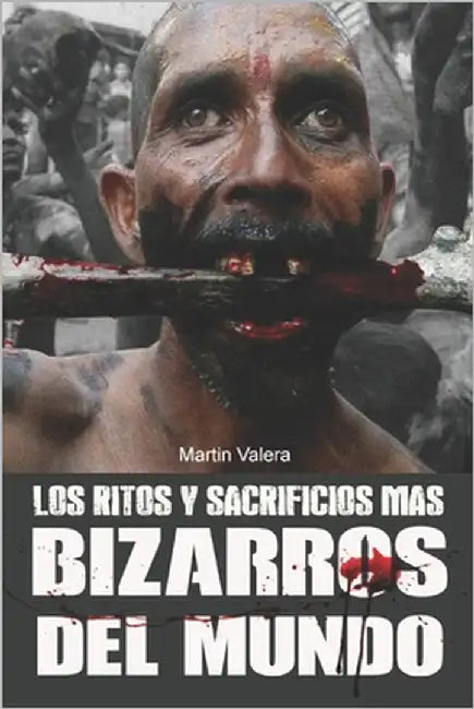 Los Ritos y Sacrificios más Bizarros del Mundo by Valera, Martin