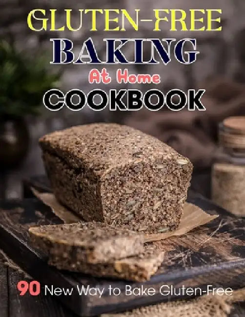 Gluten-Free Baking At Home Cookbook: 90 New Way to Bake Gluten-Free by Agustina Kessler