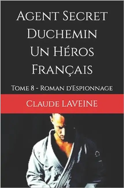 Agent Secret Duchemin Un Héros Français: Tome 8 - Roman d'Espionnage by Laveine, Claude