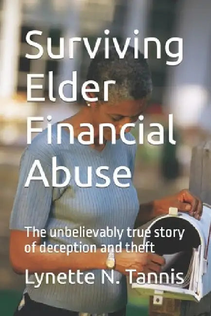 Surviving Elder Financial Abuse: The unbelievably true story of deception and theft by Lynette N. Tannis