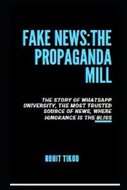 Fake News: The Propaganda Mill by Rohit Tikoo