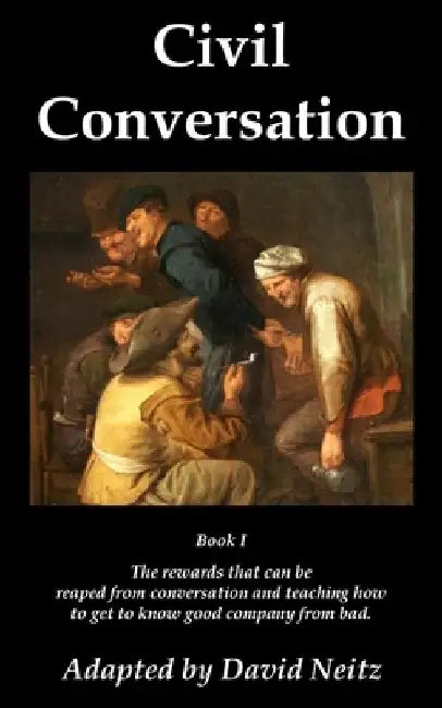 Civil Conversation: Book I - The rewards that can be reaped from conversation and teaching how to get to know good company from bad. by Stefano Guazo