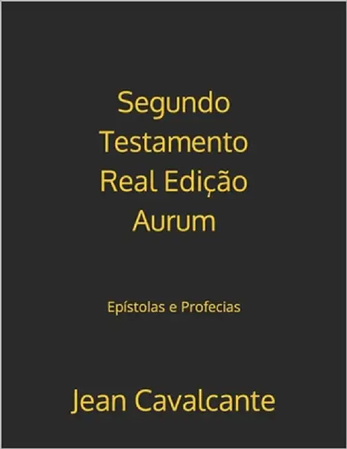 Segundo Testamento Real Edição Aurum: Epístolas e Profecias by Cavalcante, Jean Leandro