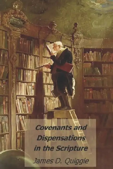 Covenants and Dispensations in the Scripture by James D. Quiggle