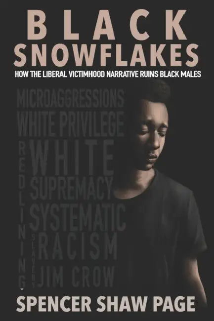 Black Snowflakes: How the Liberal Victimhood Narrative Ruins Black Males by Spencer Shaw Page
