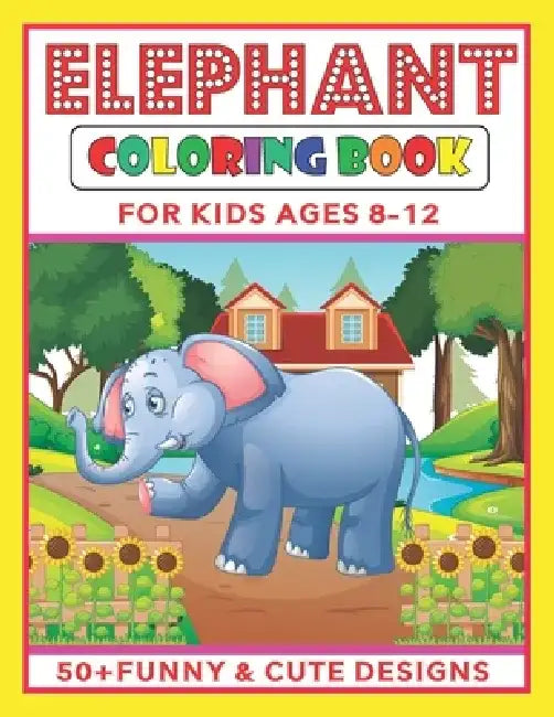 Elephant Coloring Book for Kids Ages 8-12: An elephant coloring book for them who loves to color cute elephants. One of the cutest coloring book for k by Pllm Publication