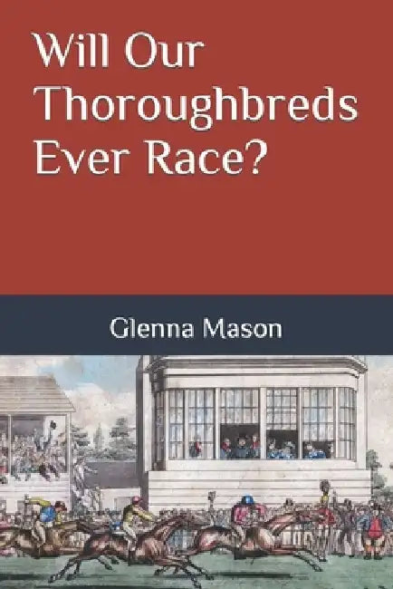 Will Our Thoroughbreds Ever Race? by Glenna Mason