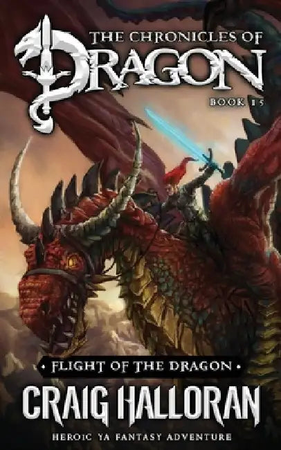 Flight of the Dragon: The Chronicles of Dragon - Book 15: Heroic YA Fantasy Adventure by Craig Halloran
