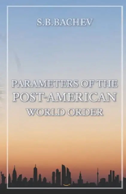 Parameters of the Post-American world order by Stanislav Borisov Bachev