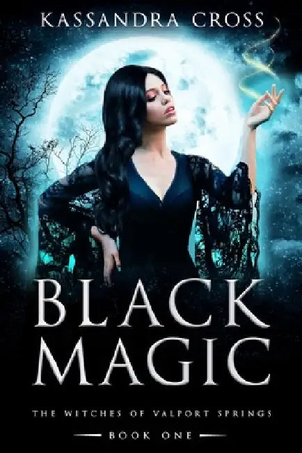 Black Magic: The Witches of Valport Springs Book One by Kassandra Cross