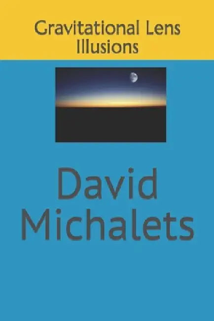 Gravitational Lens Illusions by David Michalets