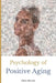 Psychology of Positive Aging: Life Stories about 50-plus Happiness and Growth by Ellen Heuven
