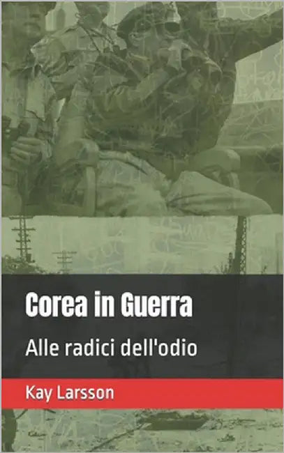 Corea in Guerra: Alle radici dell'odio by Larsson, Kay