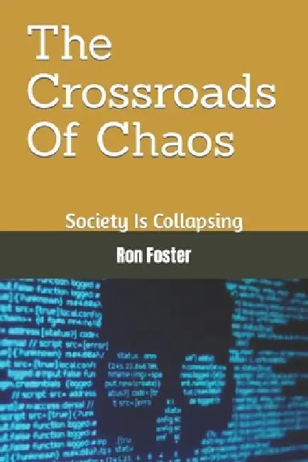 The Crossroads Of Chaos: Society Is Collapsing by Ron Foster