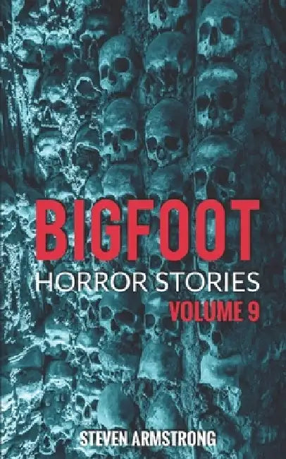 Bigfoot Horror Stories: Volume 9 by Steven Armstrong