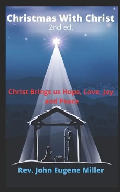Christmas With Christ 2nd ed.: Christ With Us, Brings Us, Hope, Love, Joy, And Peace by John Eugene Miller