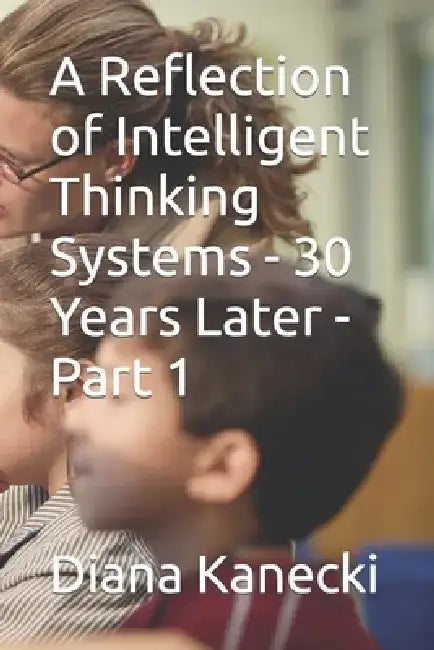 A Reflection of Intelligent Thinking Systems - 30 Years Later - Part 1 by Diana Kanecki