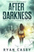 After the Darkness: A Post Apocalyptic EMP Survival Thriller by Ryan Casey