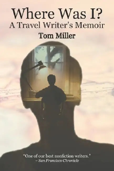 Where Was I? A Travel Writer's Memoir by Tom Miller