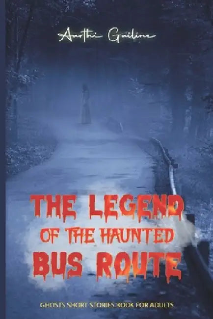 The Legend of the Haunted Bus Route: Ghosts Short Stories Book For Adults(A Horror Story Book) by Aarthi Gailine