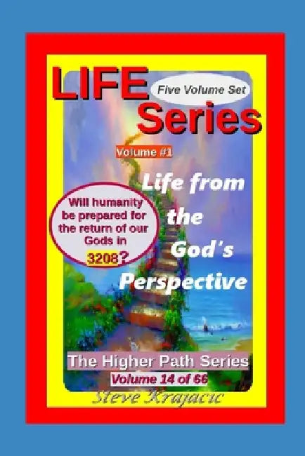 The Higher Path Series, Volume 14: Life (1of5), From the God's Perspective by Steve Krajacic