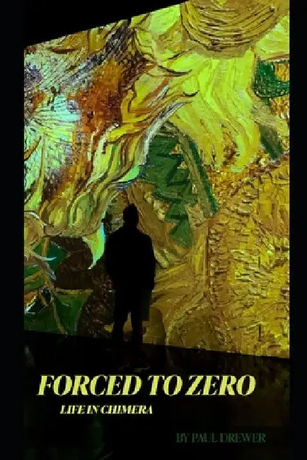 Forced to Zero: A Life In Chimera by Paul Drewer